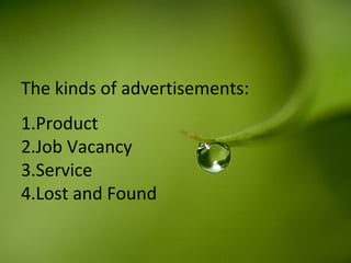 The kinds of advertisements:
1.Product
2.Job Vacancy
3.Service
4.Lost and Found
 