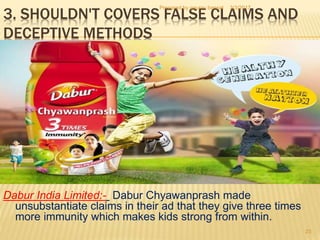 3. SHOULDN'T COVERS FALSE CLAIMS AND
DECEPTIVE METHODS
Dabur India Limited:- Dabur Chyawanprash made
unsubstantiate claims...