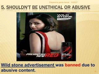 5. SHOULDN'T BE UNETHICAL OR ABUSIVE
Wild stone advertisement was banned due to
abusive content.
3/3/2017
25
Prepared by g...