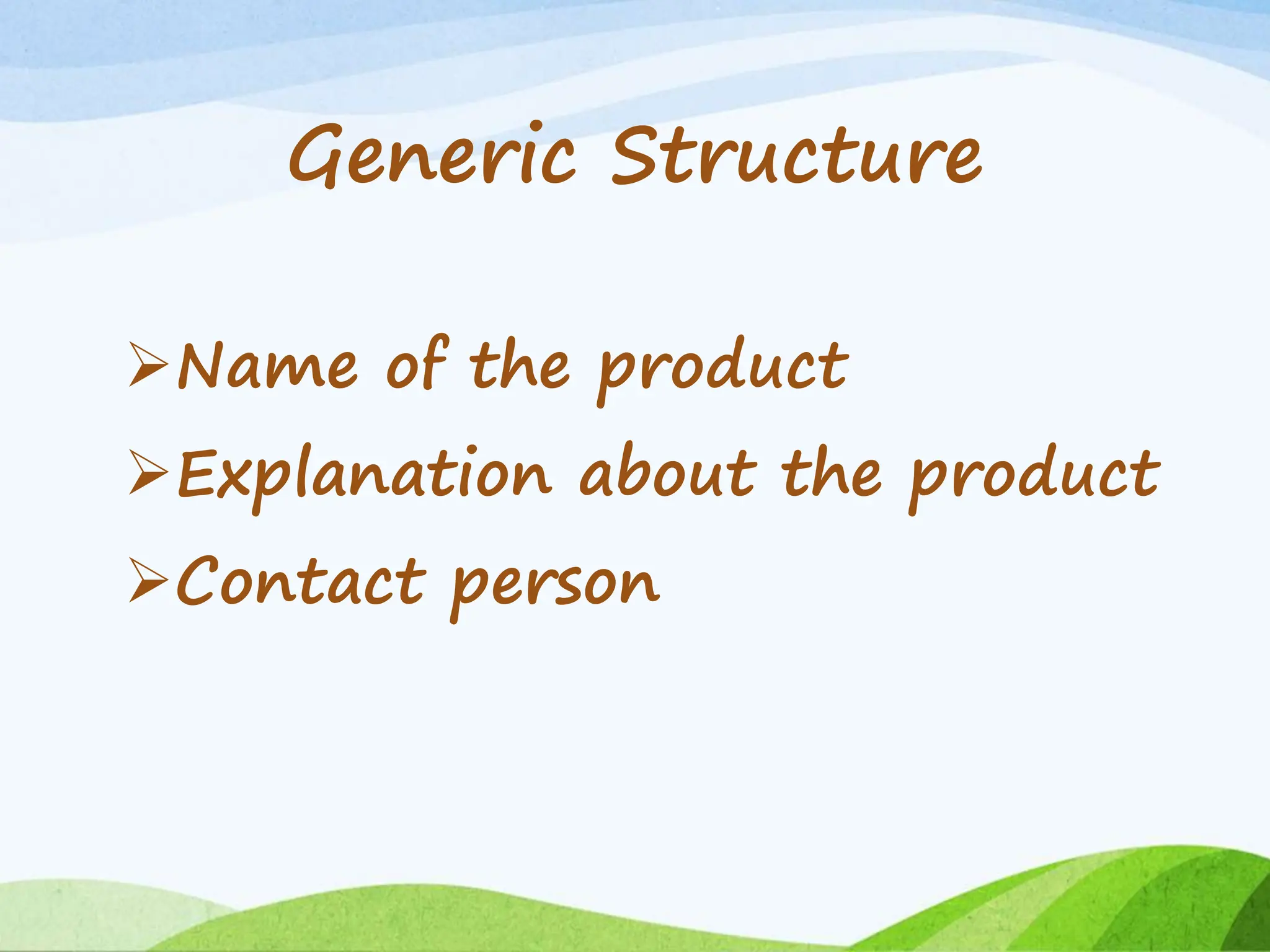 Generic Structure
Name of the product
Explanation about the product
Contact person