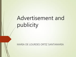 Advertisement and
publicity
MARIA DE LOURDES ORTIZ SANTAMARIA
 