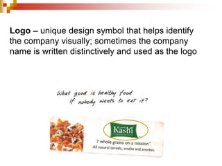 Logo – unique design symbol that helps identify
the company visually; sometimes the company
name is written distinctively and used as the logo
 