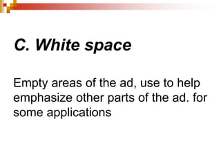 C. White space
Empty areas of the ad, use to help
emphasize other parts of the ad. for
some applications
 