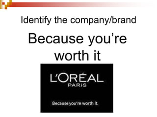 Identify the company/brand
Because you’re
worth it
 