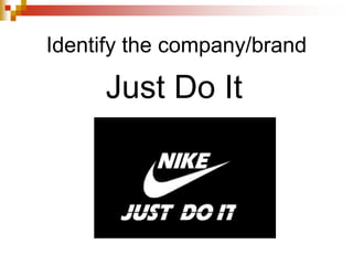 Identify the company/brand
Just Do It
 