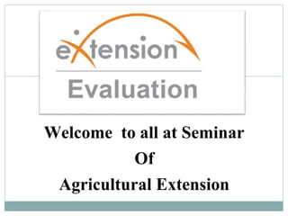 Welcome to all at Seminar
Of
Agricultural Extension
 