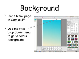 Background Get a blank page in Comic Life Use the style drop down menu to get a colour background 