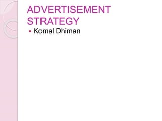 ADVERTISEMENT
STRATEGY
 Komal Dhiman
 