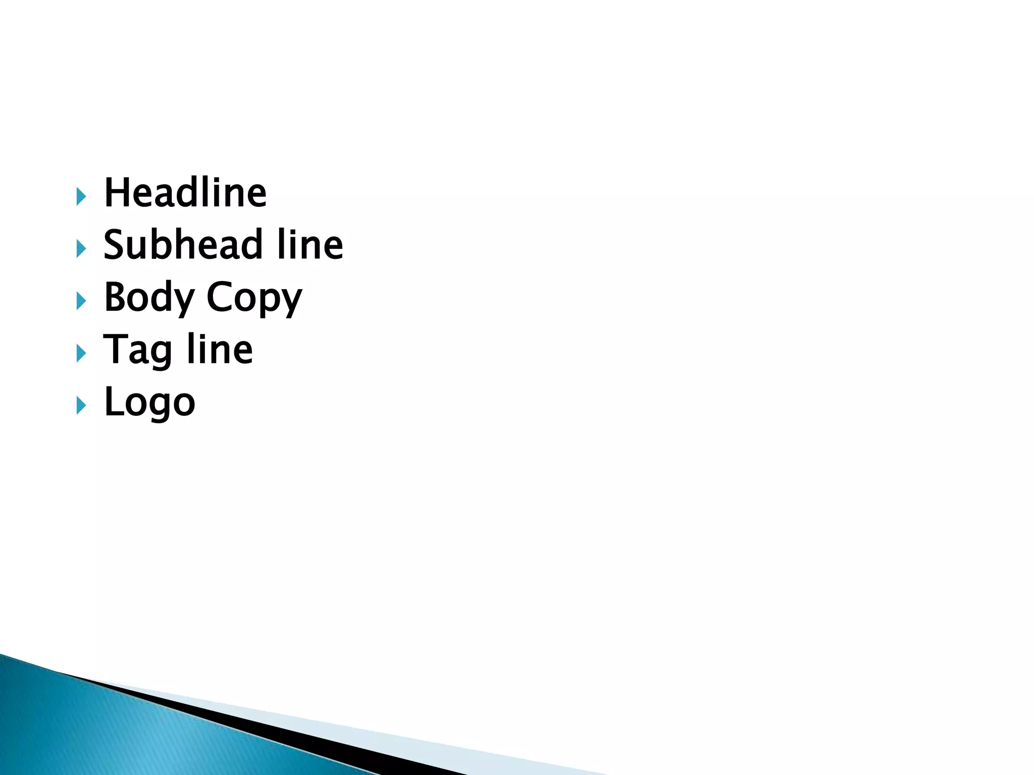    Headline
   Subhead line
   Body Copy
   Tag line
   Logo
 