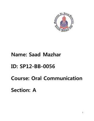 1
Name: Saad Mazhar
ID: SP12-BB-0056
Course: Oral Communication
Section: A
 