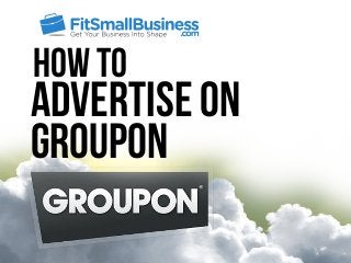 How to
Advertise on
Groupon
 
