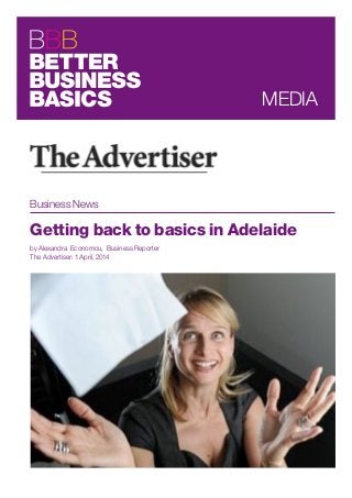 Business News
Getting back to basics in Adelaide
by Alexandra Economou, Business Reporter
The Advertiser: 1 April, 2014
MEDIA
 