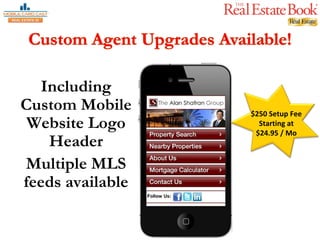 Including Custom Mobile Website Logo Header Multiple MLS feeds available $250 Setup Fee Starting at $24.95 / Mo 
