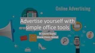 Advertise yourself with
simple office tools
Dr. Gaurav Gupta,
Charak Clinics, Mohali
 