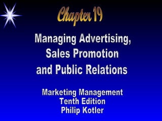 Chapter 19 Managing Advertising, Sales Promotion and Public Relations Marketing Management Tenth Edition Philip Kotler 