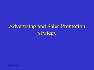 Advertising and Sales Promotion Strategy By: Er. Sood 