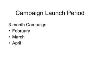 Campaign Launch Period 3-month Campaign: February  March April 