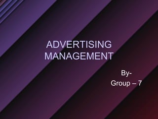 ADVERTISING MANAGEMENT By- Group – 7 