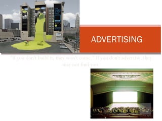 &quot;If you don't build it, they won't come.&quot; If you don't advertise, they may not find you. ADVERTISING 