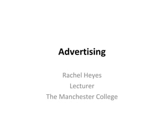 Advertising Rachel Heyes Lecturer The Manchester College 
