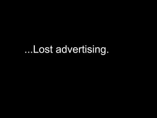 ...Lost advertising. 