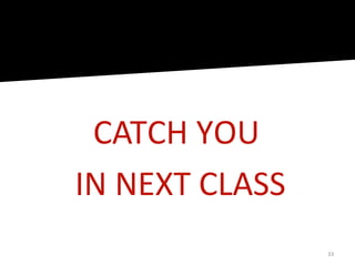 CATCH YOU
IN NEXT CLASS
                33
 