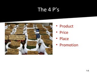 The 4 P’s

       •    Product
       •    Price
       •    Place
       •    Promotion




                        1-8
 
