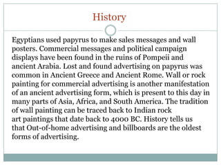 History
Egyptians used papyrus to make sales messages and wall
posters. Commercial messages and political campaign
display...