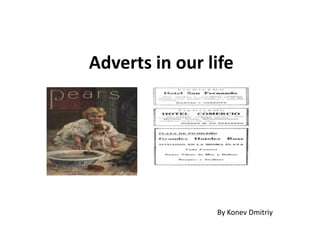 Adverts in our life
By Konev Dmitriy
 
