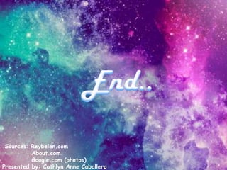 Sources: Reybelen.com
About.com
Google.com (photos)
Presented by: Cathlyn Anne Caballero
 