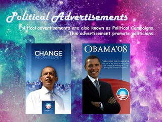 Political advertisements are also known as Political Campaigns.
This advertisement promote politicians.
 