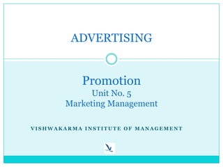 V I S H W A K A R M A I N S T I T U T E O F M A N A G E M E N T
ADVERTISING
Promotion
Unit No. 5
Marketing Management
 