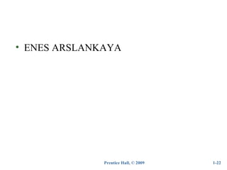 Prentice Hall, © 2009
• ENES ARSLANKAYA
1-22
 