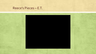 Reece’s Pieces – E.T.
 