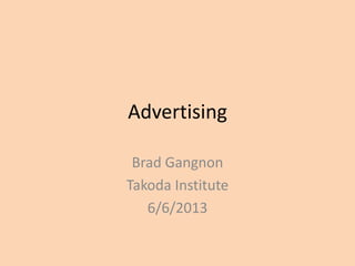 Advertising
Brad Gangnon
Takoda Institute
6/6/2013
 
