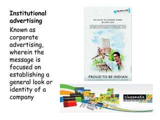 Institutional
advertising
Known as
corporate
advertising,
wherein the
message is
focused on
establishing a
general look or...