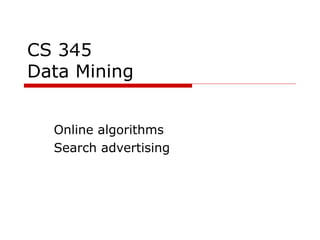 CS 345
Data Mining
Online algorithms
Search advertising
 