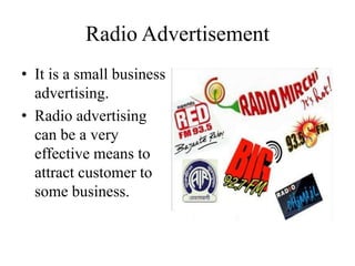 Radio Advertisement
• It is a small business
advertising.
• Radio advertising
can be a very
effective means to
attract customer to
some business.
 