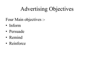 Advertising Objectives
Four Main objectives :-
• Inform
• Persuade
• Remind
• Reinforce
 