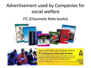 Advertisement used by Companies for
social welfare
ITC (Classmate Note books)
 