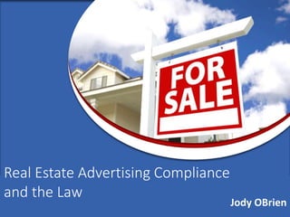 Jody OBrien
Real Estate Advertising Compliance
and the Law
 