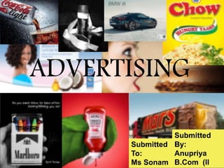 ADVERTISING
Submitted
To:
Ms Sonam
Submitted
By:
Anupriya
B.Com (II
 