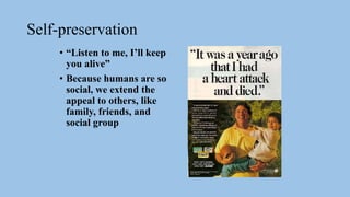 Self-preservation
• “Listen to me, I’ll keep
you alive”
• Because humans are so
social, we extend the
appeal to others, like
family, friends, and
social group
 