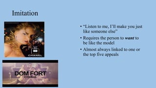 Imitation
• “Listen to me, I’ll make you just
like someone else”
• Requires the person to want to
be like the model
• Almost always linked to one or
the top five appeals
 