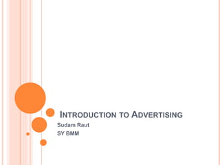INTRODUCTION TO ADVERTISING
Sudam Raut
SY BMM
 