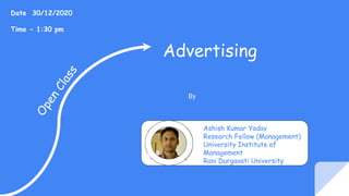 Advertising
By
Ashish Kumar Yadav
Research Fellow (Management)
University Institute of
Management
Rani Durgavati University
Date 30/12/2020
Time - 1:30 pm
 
