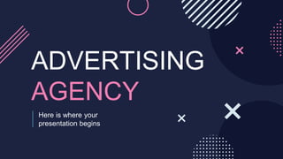 ADVERTISING
AGENCY
Here is where your
presentation begins
 