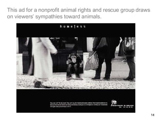 This ad for a nonprofit animal rights and rescue group draws on viewers’ sympathies toward animals. 