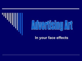 In your face effects Advertising Art 