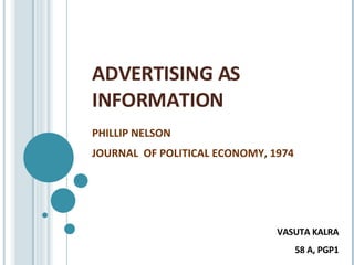 ADVERTISING AS INFORMATION PHILLIP NELSON JOURNAL  OF POLITICAL ECONOMY, 1974 VASUTA KALRA 58 A, PGP1 